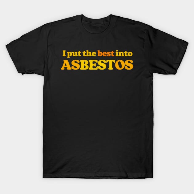 I Put The Best Into Asbestos - Funny Retro Slogan Design T-Shirt by DankFutura